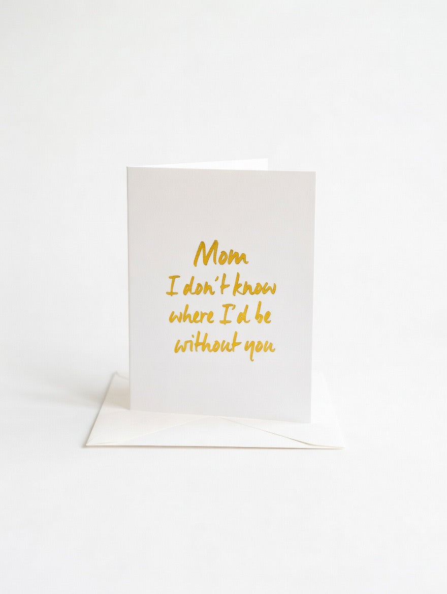 Mom I Don’t know What I’d do Without You