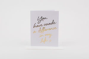 You Have Made a Difference in My Life - Greeting Card